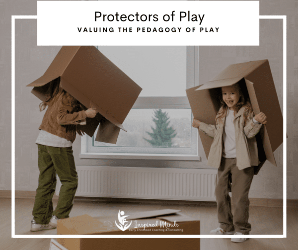 Protectors of Play: Valuing the Pedagogy of Play
